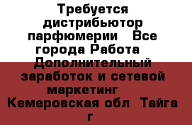 Требуется дистрибьютор парфюмерии - Все города Работа » Дополнительный заработок и сетевой маркетинг   . Кемеровская обл.,Тайга г.